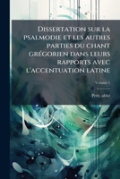 Dissertation sur la psalmodie et les autres parties du chant grégorien dans leurs rapports avec l'accentuation latine Volume 1 1173127429 Book Cover