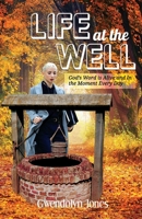 Life At the Well: God's Word Is Alive and In the Moment Every Day B0BKS8QVNG Book Cover