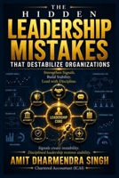 The Hidden Leadership Mistakes That Destabilize Organizations: Strengthen Signals. Build Stability. Lead with Discipline. (The Hidden Business Mistakes Series) B0GXTWJY87 Book Cover