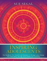 Inspiring Adolescents: The Handbook for Parents and Teachers to Bridge Loss, Change, and Vulnerability through Social Media and Creativity 1492367680 Book Cover