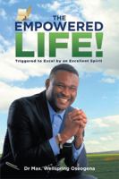 The Empowered Life!: Triggered to Excel by an Excellent Spirit 1499087802 Book Cover