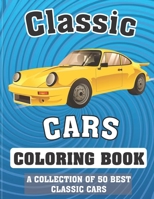 Classic cars Coloring Book (A COLLECTION OF 50 BEST CLASSIC CARS): Relaxation coloring pages for adults, kids, and vintage, antique car lovers, more ... muscle cars for hours of relaxation and fun B093B4PBCD Book Cover