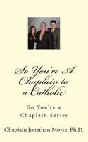 So You're A Chaplain to a Catholic 1500512842 Book Cover