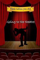 Think before you act - going to the theatre: Kids booklet for Preparation and deepening the experience of going to the theatre 1536871451 Book Cover