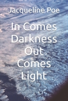 In Comes Darkness Out Comes Light B0BSJLKHTD Book Cover