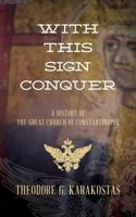 With This Sign Conquer: History of the Great Church of Constantinople 1500645281 Book Cover