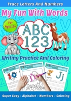 My Fun With Words: ABC 123, Trace letters and numbres, Writin practice and coloring, Super easy, Alphabet, Numbers, Coloring for ages 3+ B08FPB35FC Book Cover