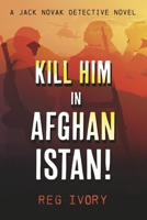 Kill Him in Afghanistan! B0C95VFVLR Book Cover