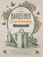 Raised Bed Gardening: The 30-Minute Guide to Keep 365 Days Active your Bed of Vegetables, Herbs and Fruits with Fast Results 1801585652 Book Cover