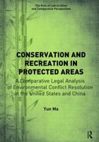 Conservation and Recreation in Protected Areas: A Comparative Legal Analysis of Environmental Conflict Resolution in the United States and China 1472475275 Book Cover