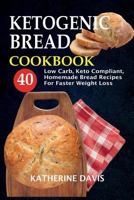 Ketogenic Bread Cookbook: 40 Low Carb, Keto Compliant, Homemade Bread Recipes For Faster Weight Loss 1724386204 Book Cover