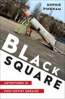 Black Square: Adventures in Post-Soviet Ukraine 039324797X Book Cover