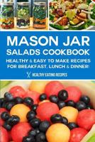 Mason Jar Salads Cookbook: Healthy & Easy To Make Recipes For Breakfast, Lunch & Dinner! 1500824100 Book Cover