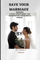 Save Your Marriage: Preventing Divorce, Understanding Your Partner Become a Better Wife or Husband B0BT77SXKV Book Cover