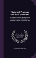 Historical Progress and Ideal Socialism: An Evening Discourse Delivered to the British Association at Oxford in the Sheldonian Theatre, 13th August 1894 1358718822 Book Cover