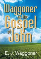 Waggoner on the Gospel of John 1479600539 Book Cover