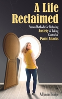 A Life Reclaimed: Proven Methods for Reducing Anxiety and Taking Control of Panic Attacks (Holistic Women's Health) 1673028608 Book Cover