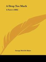 A Drop Too Much: A Farce 1179266552 Book Cover
