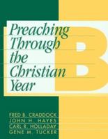 Preaching Through the Christian Year: Year B : A Comprehensive Commentary on the Lectionary 1563380684 Book Cover