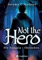 Not the Hero - Der erste Band der Hangaia-Chroniken: Humorvoller Highfantasyroman mit Dämonen und Magie mit wunderschönen Illustrationen 3384018761 Book Cover