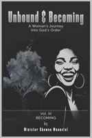 Unbound & Becoming - Volume III: A Woman’s Journey Into God’s Order B0GKXQ76CZ Book Cover