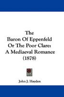The Baron Of Eppenfeld Or The Poor Clare: A Mediaeval Romance 1241159467 Book Cover