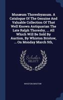 Musæum Thoresbyanum. A Catalogue Of The Genuine And Valuable Collection Of That Well Known Antiquarian The Late Ralph Thoresby, ... All Which Will Be ... By Whiston Bristow, ... On Monday March 5th, 1170452043 Book Cover