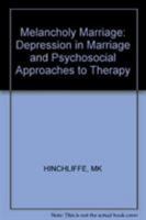 The melancholy marriage: Depression in marriage and psychosocial approaches to therapy 0471996505 Book Cover