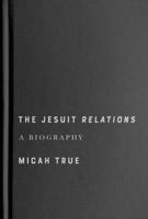 The Jesuit "Relations": A Biography (McGill-Queen's Studies in Early Canada / Avant le Canada) 0228024633 Book Cover