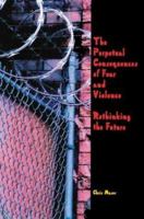 The Perpetual Consequences of Fear and Violence: Rethinking the Future 0944624421 Book Cover