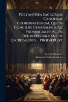 Polyanthea Sacrorum Canonum Coordinatorum, Qui In Conciliis Generalibus Ac Provincialibus ... In Decreto Gratiani, In Decretalibus ... Prodierunt: ... Vero ... Coordinati ...... 1274151562 Book Cover