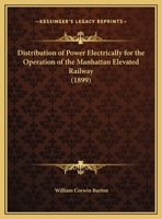 Distribution of Power Electrically for the Operation of the Manhattan Elevated Railway 1164622684 Book Cover