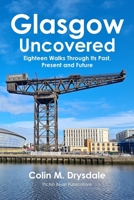 Glasgow Uncovered: Eighteen Walks Through Its Past, Present and Future 1909832898 Book Cover