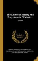 The American History And Encyclopedia Of Music ...; Volume 4 1144927978 Book Cover