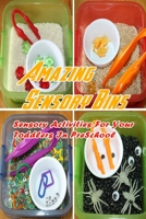 Amazing Sensory Bins: Sensory Activities For Your Toddlers In PreSchool: Gift Ideas for Kids, Easy Projects to Develop Fine Motor Skills B08PJG9WLM Book Cover