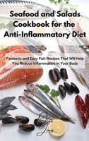 Seafood and Salads Cookbook for the Anti-Inflammatory Diet: Fantastic and Easy Fish Recipes That Will Help You Reduce Inflammation in Your Body 1803211571 Book Cover