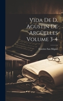 Vida de D. Agustin de Argüelles Volume 3-4 1022734636 Book Cover