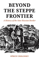 Beyond the Steppe Frontier: A History of the Sino-Russian Border 0691208948 Book Cover