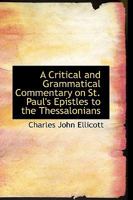 A Critical And Grammatical Commentary On St. Paul's Epistles To The Thessalonians 0353903418 Book Cover