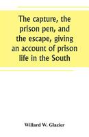 The capture, the prison pen, and the escape, giving an account of prison life in the South 938926510X Book Cover