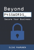 Beyond Passwords: Secure Your Business 1999533542 Book Cover