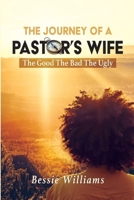 The Journey Of A Pastor's Wife: The Good The Bad The Ugly 130035481X Book Cover