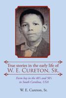True stories in the early life of W. E. Cureton, Sr.: Farm boy in the 40's and 50's in South Carolina, USA 1644582694 Book Cover