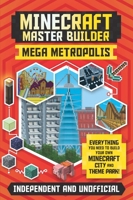 Minecraft Master Builder: Mega Metropolis (Independent & Unofficial): Build your own Minecraft city and theme park 1839350334 Book Cover