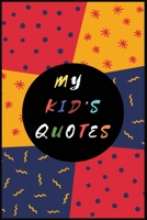 My Kid's Quotes: A Parents Journal to Write Down All The Funny Things Their Kids Say, Cheeky, Unforgettable, Silly Stuff to Store. A Perfect Family Keepsake 1659973651 Book Cover