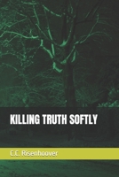 Killing Truth Softly B0914XKV4M Book Cover