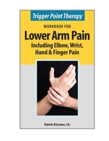 Trigger Point Therapy Workbook for Lower Arm Pain: including Elbow, Wrist, Hand & Finger Pain 099685536X Book Cover