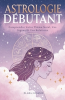 Astrologie Débutant: Comprendre Votre Thème Natal, Vos Signes Et Vos Relations (French Edition) B0G6SWZXFM Book Cover