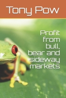 Profit from Bull, Bear and Sideway Markets 1977674097 Book Cover