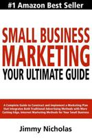 Small Business Marketing - Your Ultimate Guide: A Complete Guide to Construct and Implement a Marketing Plan that Integrates Both Traditional Advertising Methods with More Cutting Edge, Internet Marke 0615798004 Book Cover